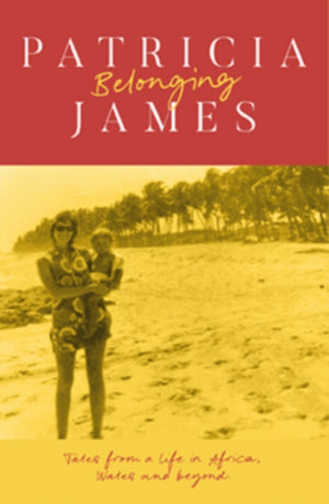 Belonging, Tales from a Life in Africa, Wales and Beyond