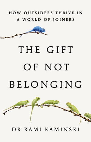 Gift of Not Belonging, How Outsiders Thrive in a World of Joiners