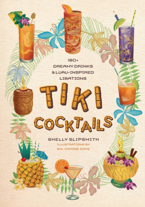Tiki Cocktails, 180+ dreamy drinks and luau-inspired libations