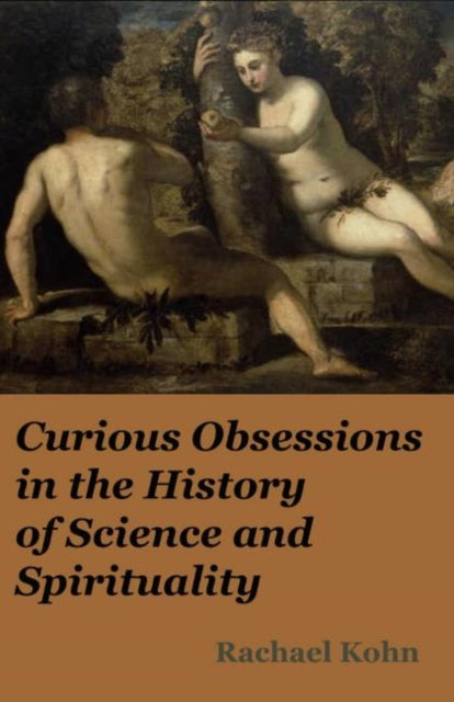 Book cover of: Curious Obsessions in the History of Science and Spirituality. By: Rachel Kohn