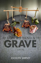 Book cover of: How to Tend a Grave. By: Jocelyn Shipley
