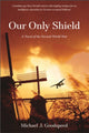 Book cover of: Our Only Shield. By: Michael J. Goodspeed
