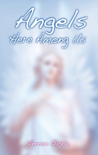 Book cover of: Angels Here Among Us. By: Vernon L. Oickle