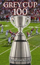 Book cover of: Grey Cup 100. By: Graham Kelly
