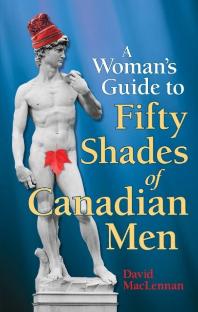 Book cover of: Woman's Guide to 50 Shades of Canadian Men, The. By: David MacLennan
