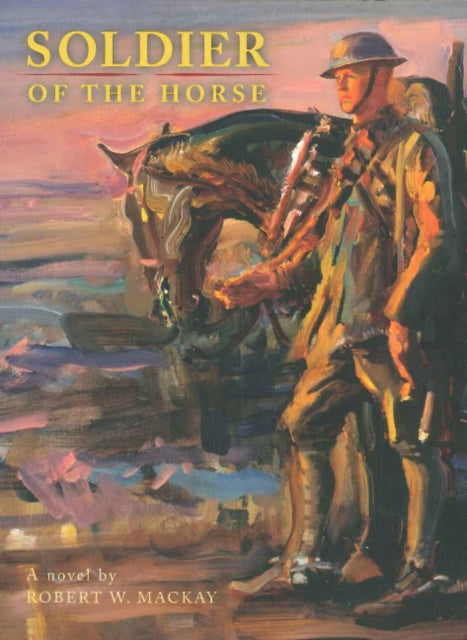 Book cover of: Soldier of the Horse. By: Robert W. MacKay