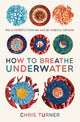 Book cover of: How to Breathe Underwater. By: Chris Turner