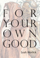 Book cover of: For Your Own Good. By: Leah Horlick
