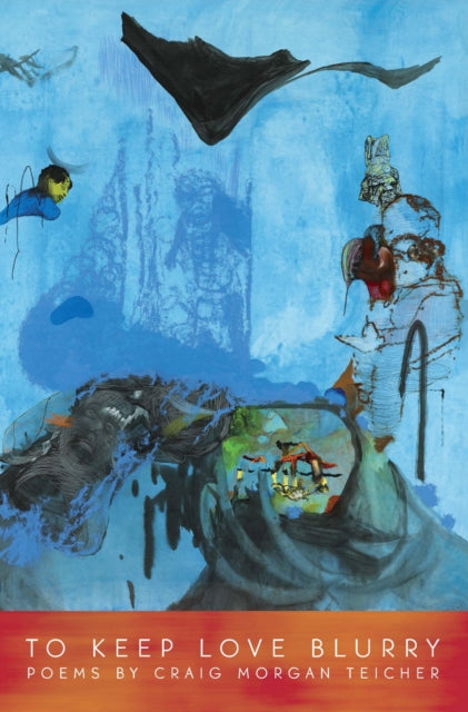 Book cover of: To Keep Love Blurry. By: Craig Morgan Teicher