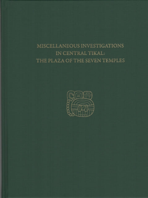 Book cover of: Miscellaneous Investigations in Central Tikal––T – Tikal Report 23C. By: H. Stanley Loten
