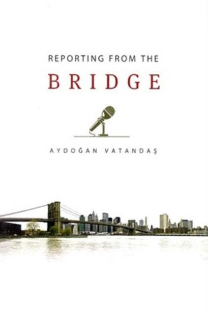 Book cover of: Reporting from the Bridge. By: Aydoğan Vatandaş