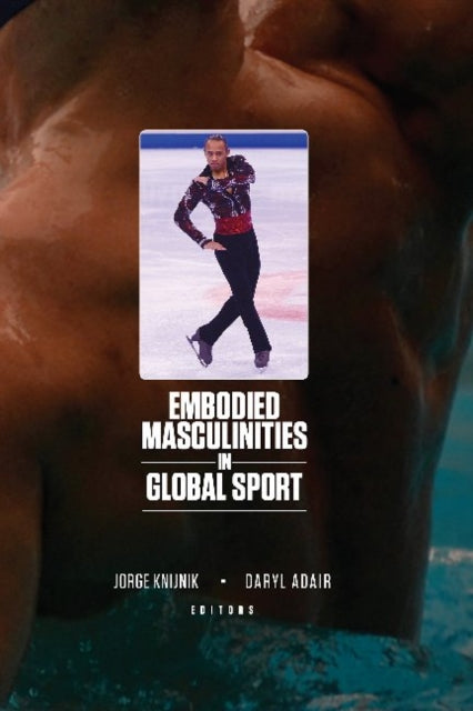 Book cover of: Embodied Masculinities in Global Sport. By: Jorge Knijnik