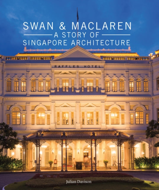 Book cover of: Swan and Maclaren: A Story of Singapore Architecture. By: Julian Davison