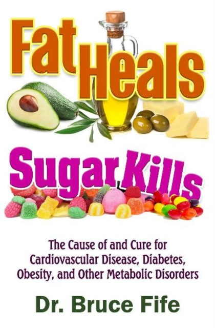 Book cover of: Fat Heals, Sugar Kills. By: Bruce Fife