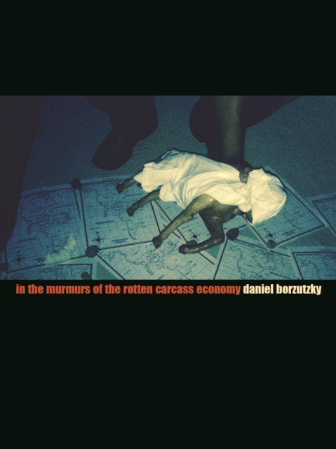 Book cover of: In the Murmurs of the Rotten Carcass Economy. By: Daniel Borzutzky
