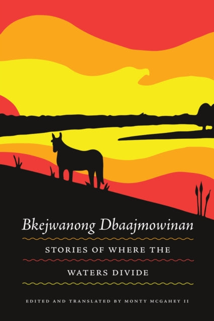 Book cover of: Bkejwanong Dbaajmowinan/Stories of Where the Waters Divide. By: Monty McGahey II