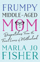 Book cover of: Frumpy Middle-Aged Mom. By: Marla Jo Fisher