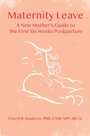 Maternity Leave : A New Mother's Guide to the First Six Weeks Postpartum