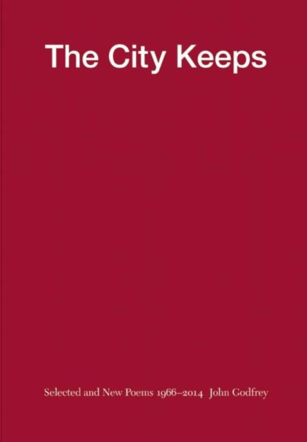Book cover of: City Keeps: Selected and New Poems 1966-2014. By: John Godfrey