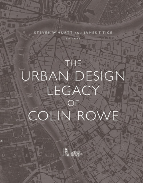 Book cover of: Urban Design Legacy of Colin Rowe. By: James Tice