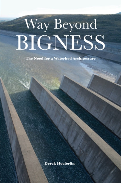 Book cover of: Way Beyond Bigness: The Need for a Watershed Architecture. By: Derek Hoeferlin