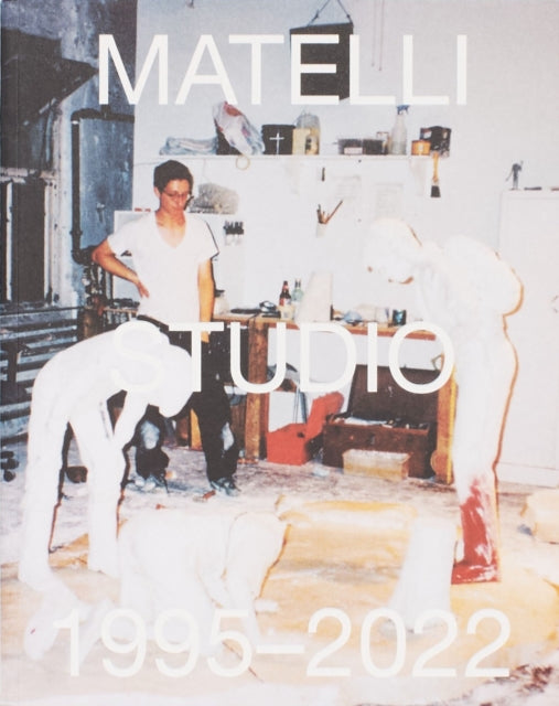 Book cover of: Matelli Studio 1995-2022. By: Tony Matelli