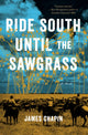 Book cover of: Ride South Until the Sawgrass. By: James Chapin