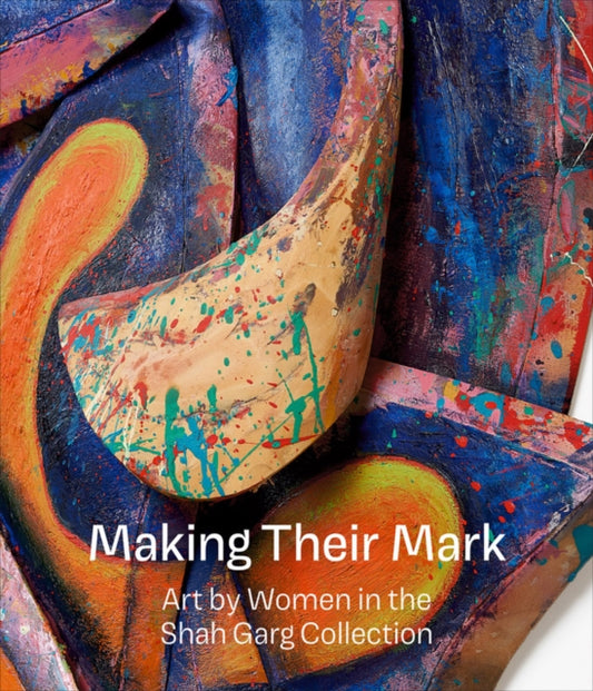Book cover of: Making Their Mark: Art by Women in the Shah Garg Collection. By: Mark Godfrey