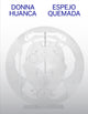 Book cover of: Donna Huanca: Espejo Quemada. By: Donna Huanca