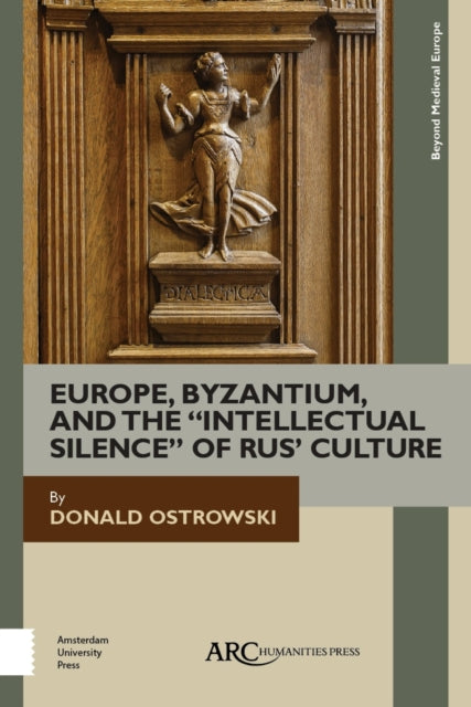 Book cover of: Europe, Byzantium, and the "Intellectual Silence" of Rus' Culture. By: Donald Ostrowski