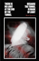 Book cover of: There Is No Light at the End of the Tunnel Because the Tunnel Is Made of Light. By: Ryan Spencer