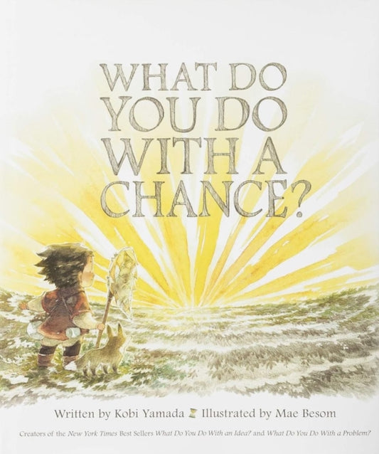 Book cover of: What Do You Do with a Chance. By: Kobi Yamada