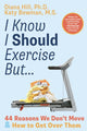 Book cover of: I Know I Should Exercise, But.... By: Diana Hill PhD