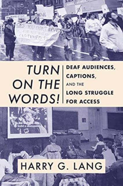 Book cover of: Turn on the Words! – Deaf Audiences, Captions, and the Long Struggle for Access. By: Harry G. Lang