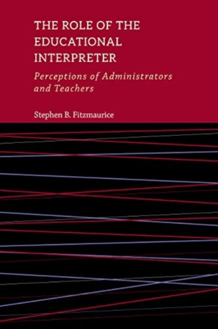 Book cover of: Role of the Educational Interpreter – Perceptions of Administrators and Teachers. By: Stephen B. Fitzmaurice