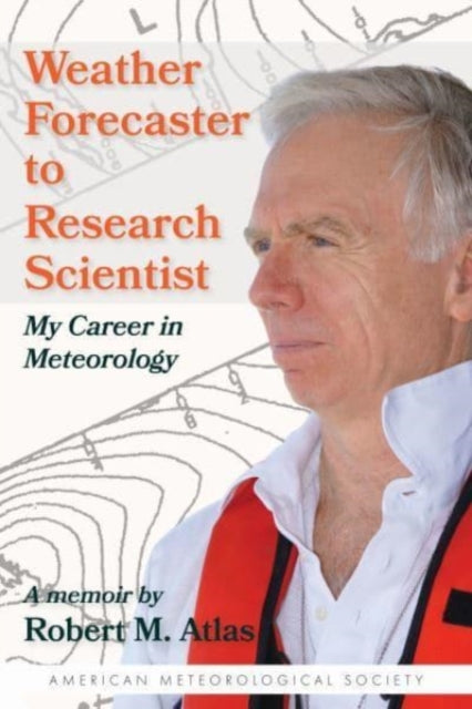 Book cover of: Weather Forecaster to Research Scientist – My Career in Meteorology. By: Robert Atlas