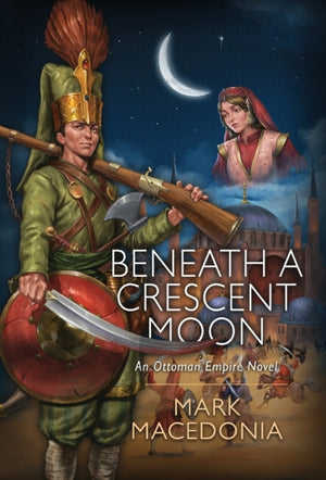 Beneath a Crescent Moon, An Ottoman Empire Novel