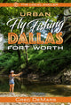 Book cover of: Urban Fly Fishing Dallas - Fort Worth