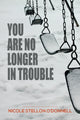Book cover of: You Are No Longer in Trouble. By: Nicole Stellon O'Donnell
