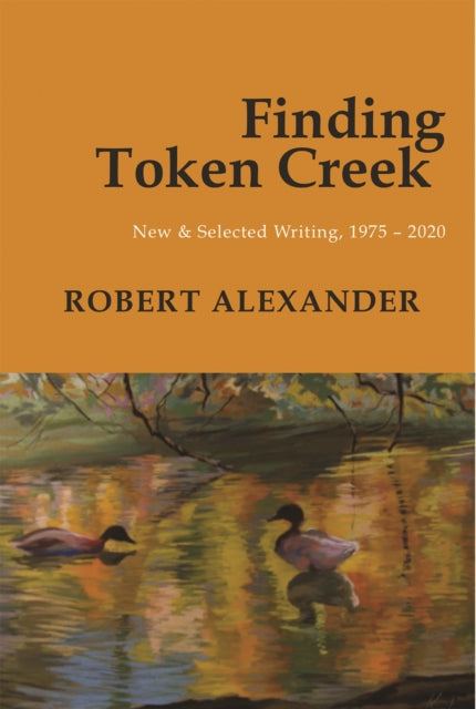Book cover of: Finding Token Creek: New & Selected Writing, 19752020. By: Robert Alexander