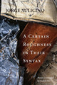 Book cover of: Certain Roughness in Their Syntax. By: Jorge Ricardo Aulicino