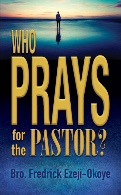 Book cover of: Who Prays for the Pastor?. By: Fredrick K. Ezeji-Okoye