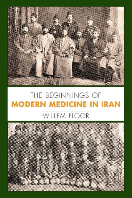 Book cover of: Beginnings of Modern Medicine in Iran. By: Willem M. Floor