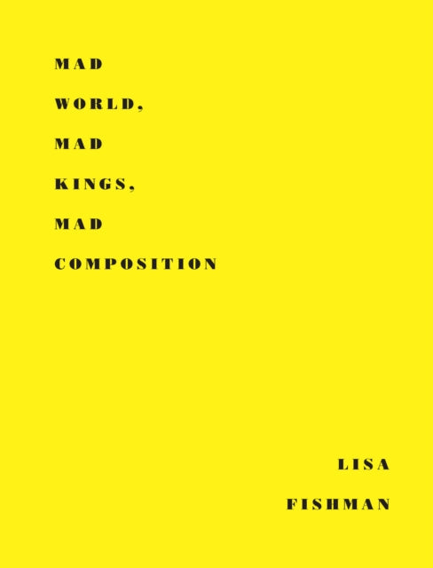 Book cover of: Mad World, Mad Kings, Mad Composition. By: Lisa Fishman