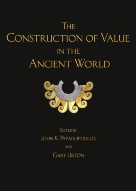 Book cover of: Construction of Value in the Ancient World. By: John K. Papadopoulos
