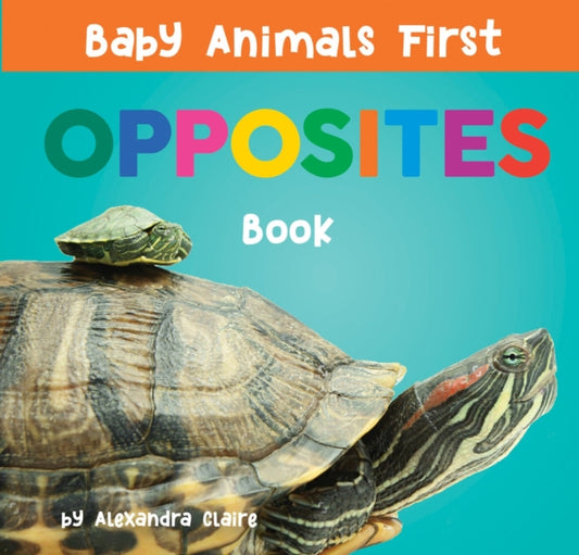 Book cover of: Baby Animals First Opposites Book. By: Alexandra Claire