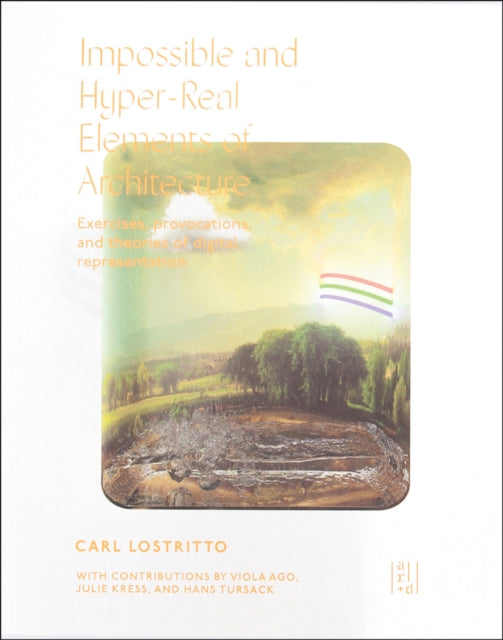 Book cover of: Impossible and Hyper-Real Elements of Architecture. By: Carl Lostritto