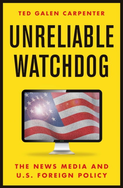 Book cover of: Unreliable Watchdog. By: Ted Galen Carpenter