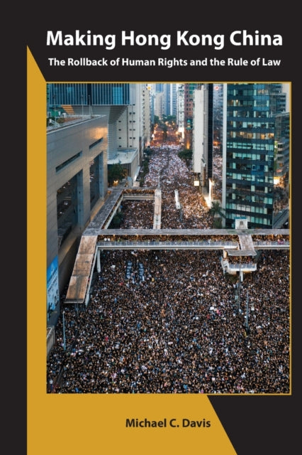 Book cover of: Making Hong Kong China – The Rollback of Human Rights and the Rule of Law. By: Michael C. Davis