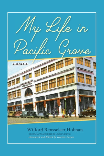 Book cover of: My Life in Pacific Grove. By: Wilford Rensselaer Holman